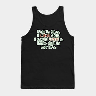 Dull is fine. Tank Top